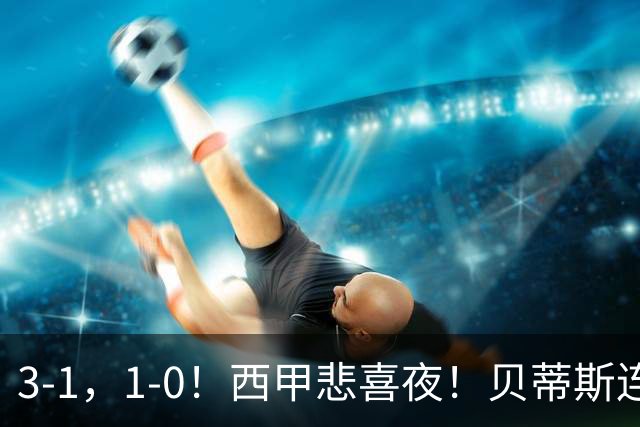 3-1，1-0！西甲悲喜夜！贝蒂斯连胜+黄潜逆转 积分榜更新：皇马第2